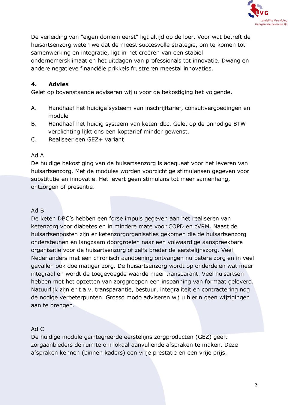 professionals tot innovatie. Dwang en andere negatieve financiële prikkels frustreren meestal innovaties. 4. Advies Gelet op bovenstaande adviseren wij u voor de bekostiging het volgende. A. Handhaaf het huidige systeem van inschrijftarief, consultvergoedingen en module B.