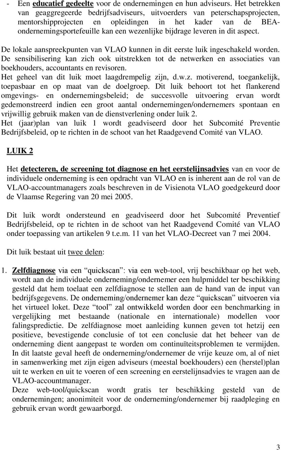 leveren in dit aspect. De lokale aanspreekpunten van VLAO kunnen in dit eerste luik ingeschakeld worden.