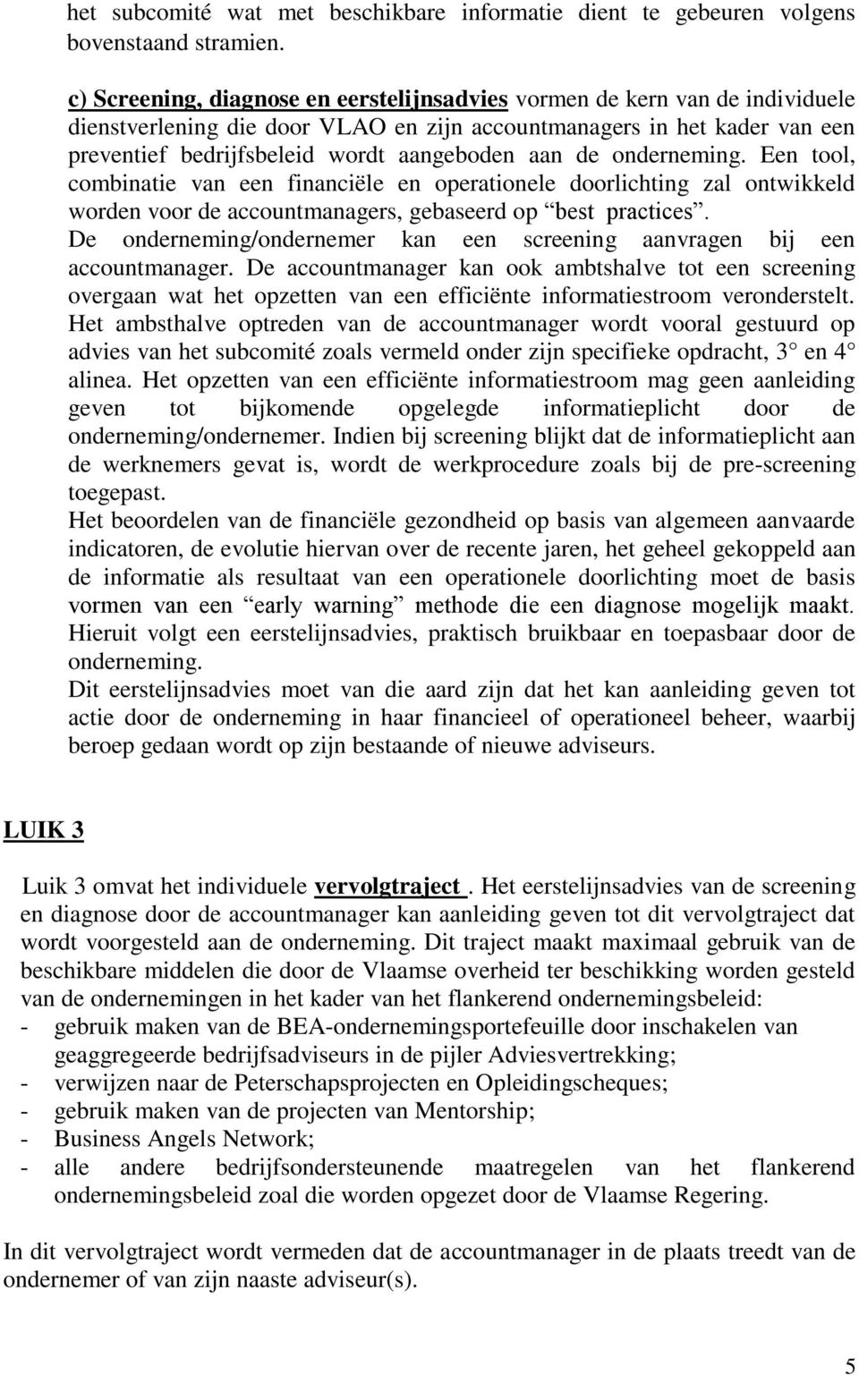 de onderneming. Een tool, combinatie van een financiële en operationele doorlichting zal ontwikkeld worden voor de accountmanagers, gebaseerd op best practices.