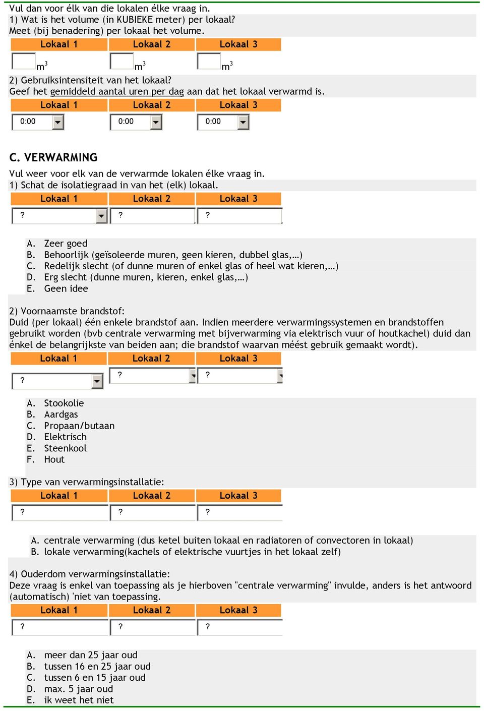 VERWARMING Vul weer voor elk van de verwarmde lokalen élke vraag in. 1) Schat de isolatiegraad in van het (elk) lokaal. A. Zeer goed B. Behoorlijk (geïsoleerde muren, geen kieren, dubbel glas, ) C.