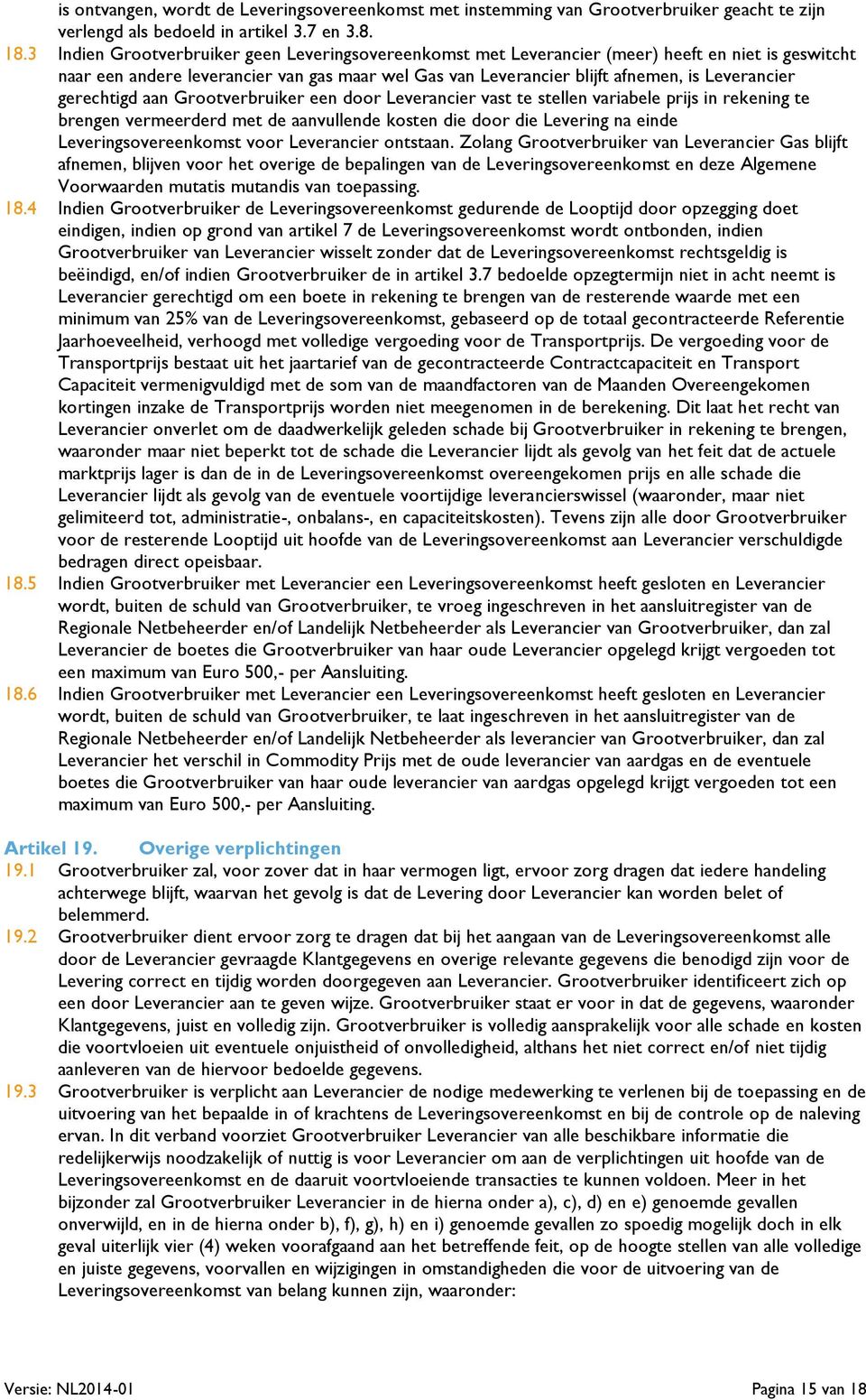 gerechtigd aan Grootverbruiker een door Leverancier vast te stellen variabele prijs in rekening te brengen vermeerderd met de aanvullende kosten die door die Levering na einde Leveringsovereenkomst