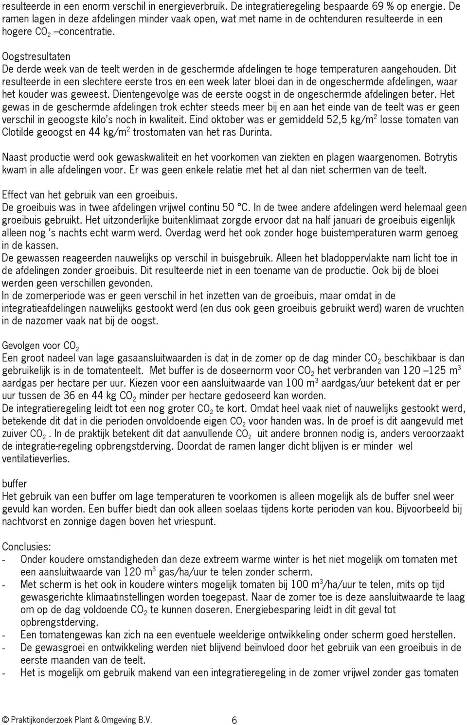 Oogstresultaten De derde week van de teelt werden in de geschermde afdelingen te hoge temperaturen aangehouden.