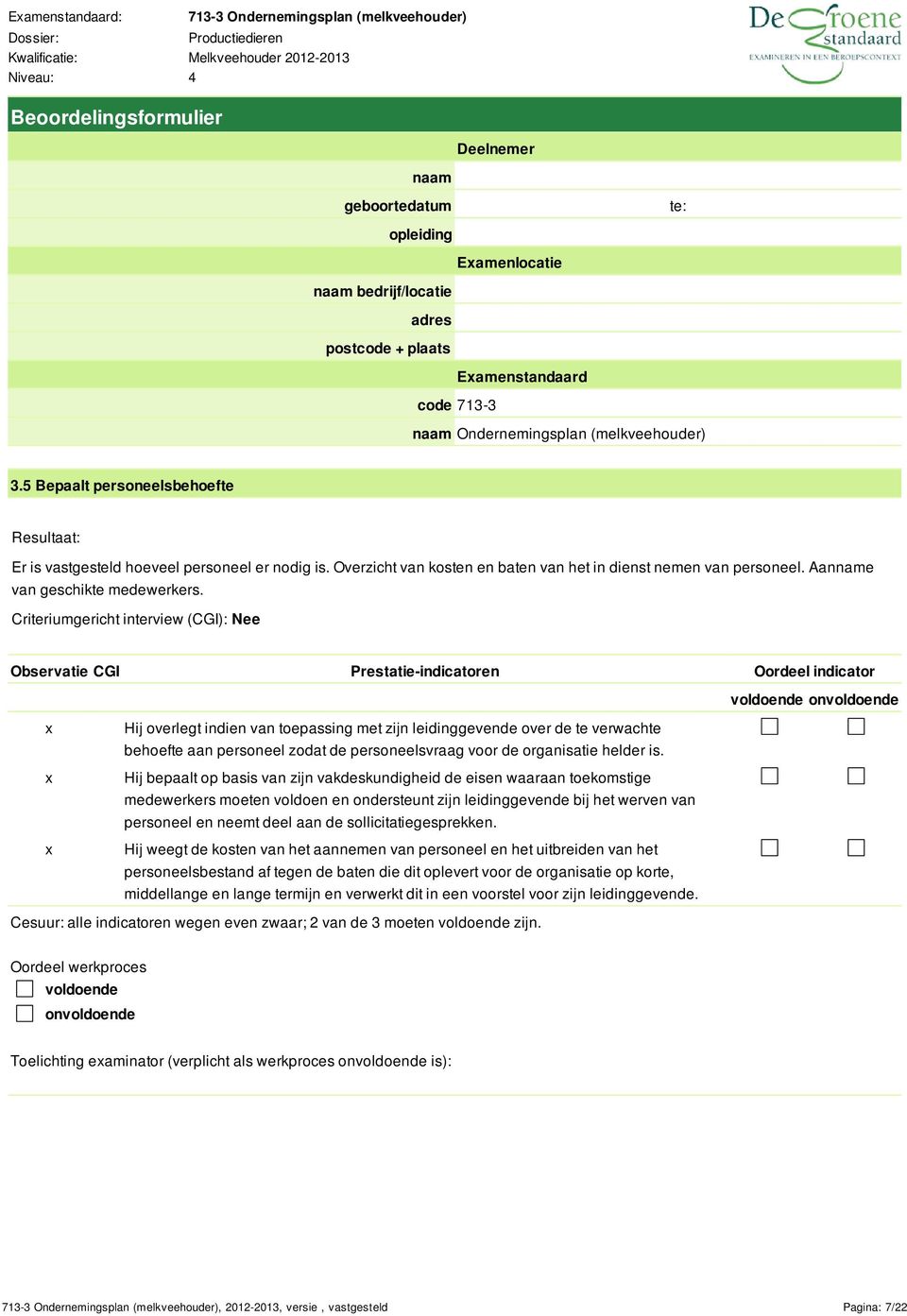 Criteriumgericht interview (CGI): Nee Observatie CGI Prestatie-indicatoren Oordeel indicator voldoende onvoldoende Hij overlegt indien van toepassing met zijn leidinggevende over de te verwachte