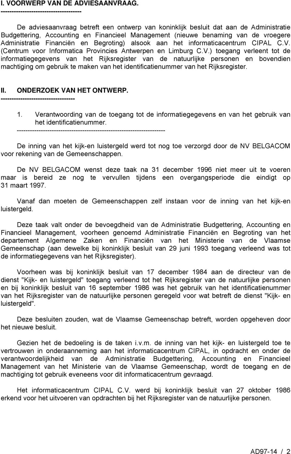 vroegere Administratie Financiën en Begroting) alsook aan het informaticacentrum CIPAL C.V.