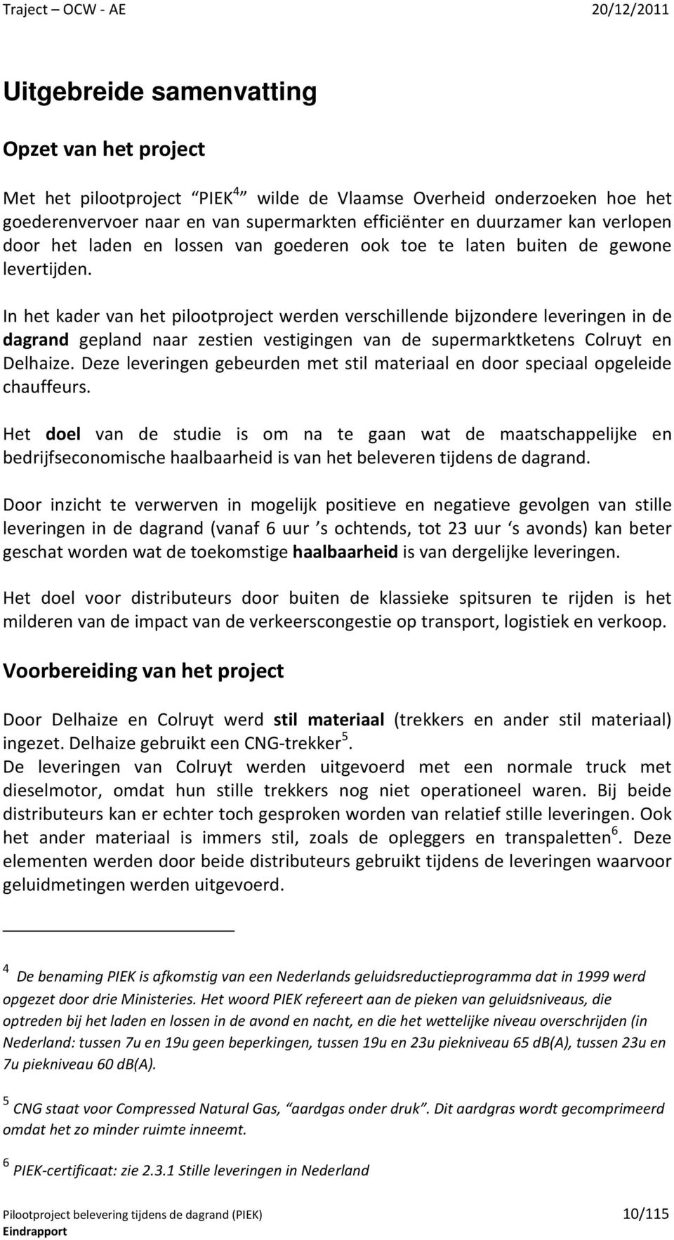 In het kader van het pilootproject werden verschillende bijzondere leveringen in de dagrand gepland naar zestien vestigingen van de supermarktketens Colruyt en Delhaize.