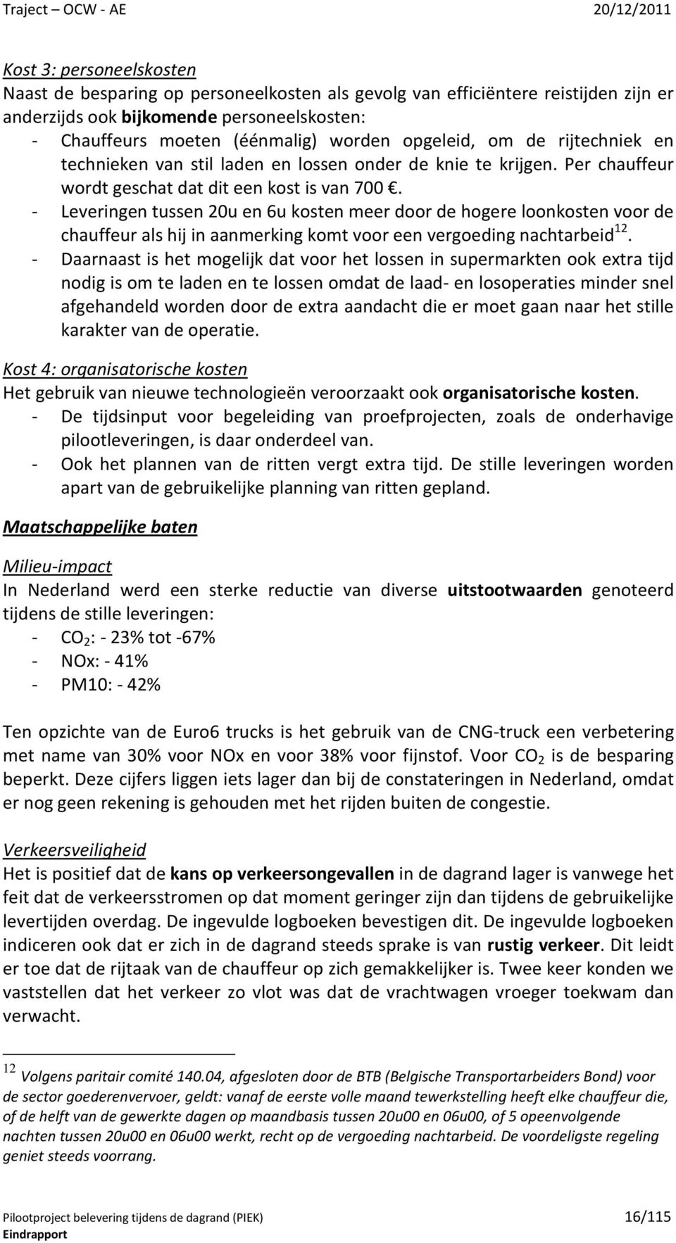 - Leveringen tussen 20u en 6u kosten meer door de hogere loonkosten voor de chauffeur als hij in aanmerking komt voor een vergoeding nachtarbeid 12.