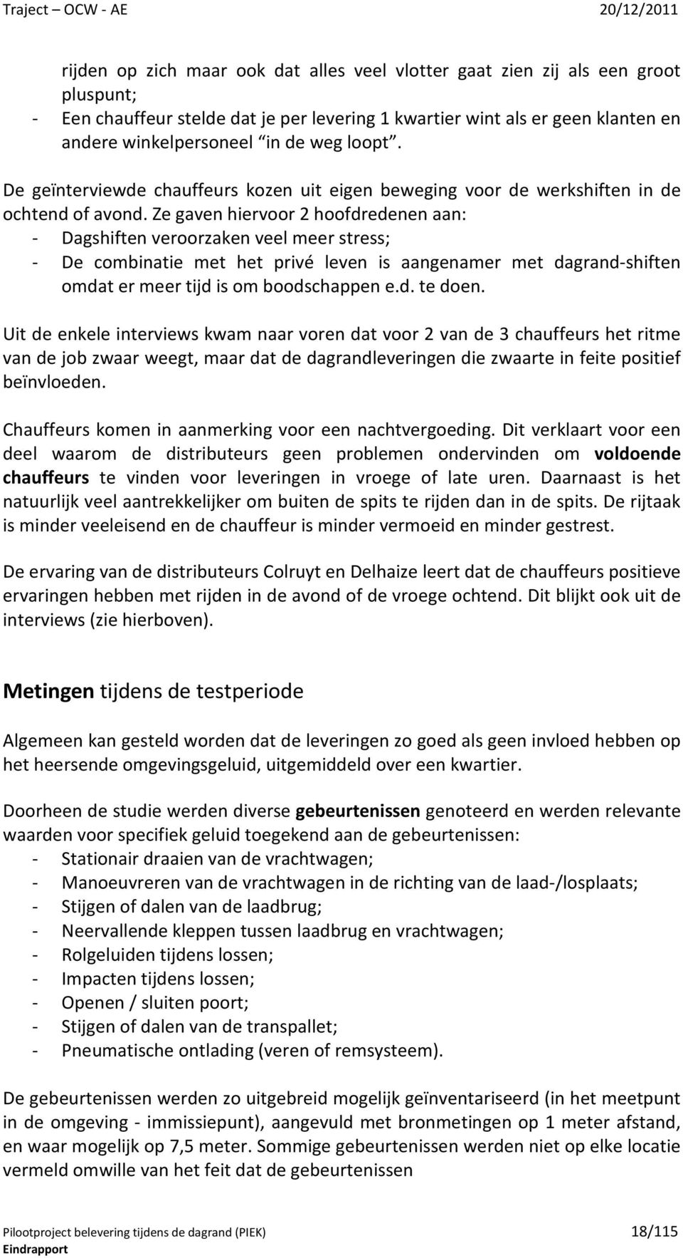 Ze gaven hiervoor 2 hoofdredenen aan: - Dagshiften veroorzaken veel meer stress; - De combinatie met het privé leven is aangenamer met dagrand-shiften omdat er meer tijd is om boodschappen e.d. te doen.