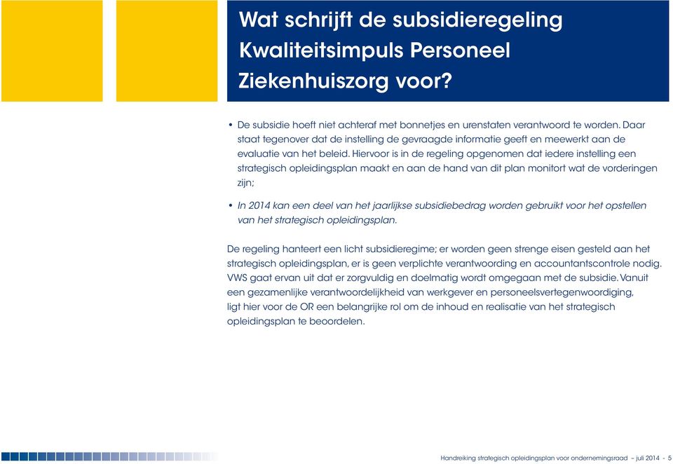 Hiervoor is in de regeling opgenomen dat iedere instelling een strategisch opleidingsplan maakt en aan de hand van dit plan monitort wat de vorderingen zijn; In 2014 kan een deel van het jaarlijkse