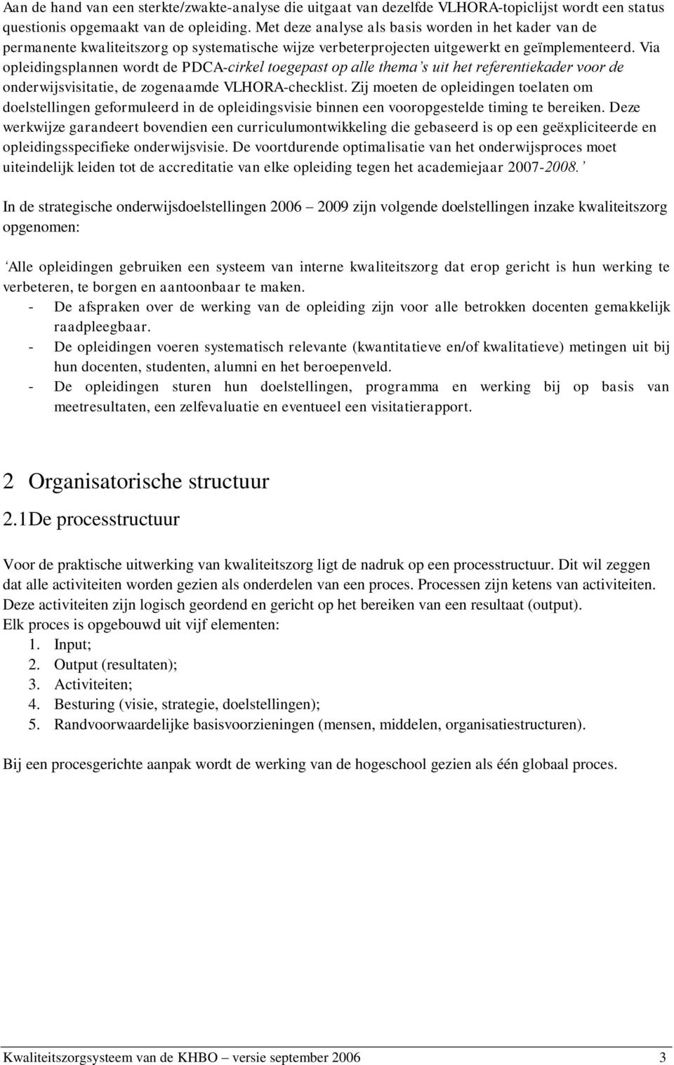 Via opleidingsplannen wordt de PDCA-cirkel toegepast op alle thema s uit het referentiekader voor de onderwijsvisitatie, de zogenaamde VLHORA-checklist.