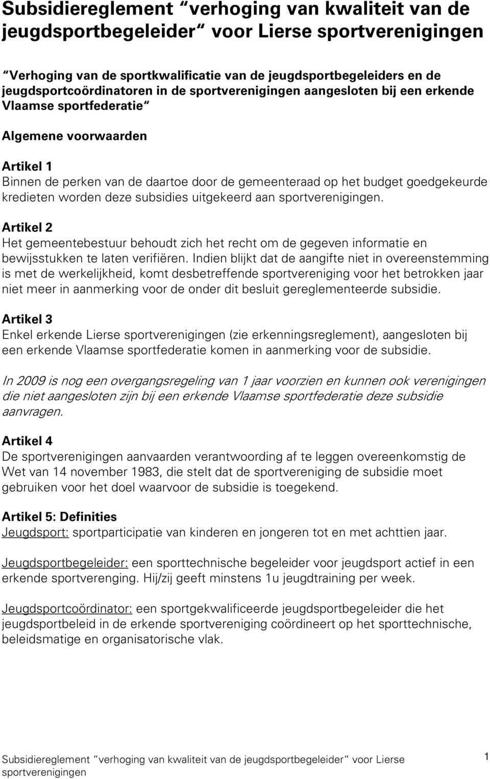 Artikel 2 Het gemeentebestuur behoudt zich het recht om de gegeven informatie en bewijsstukken te laten verifiëren.