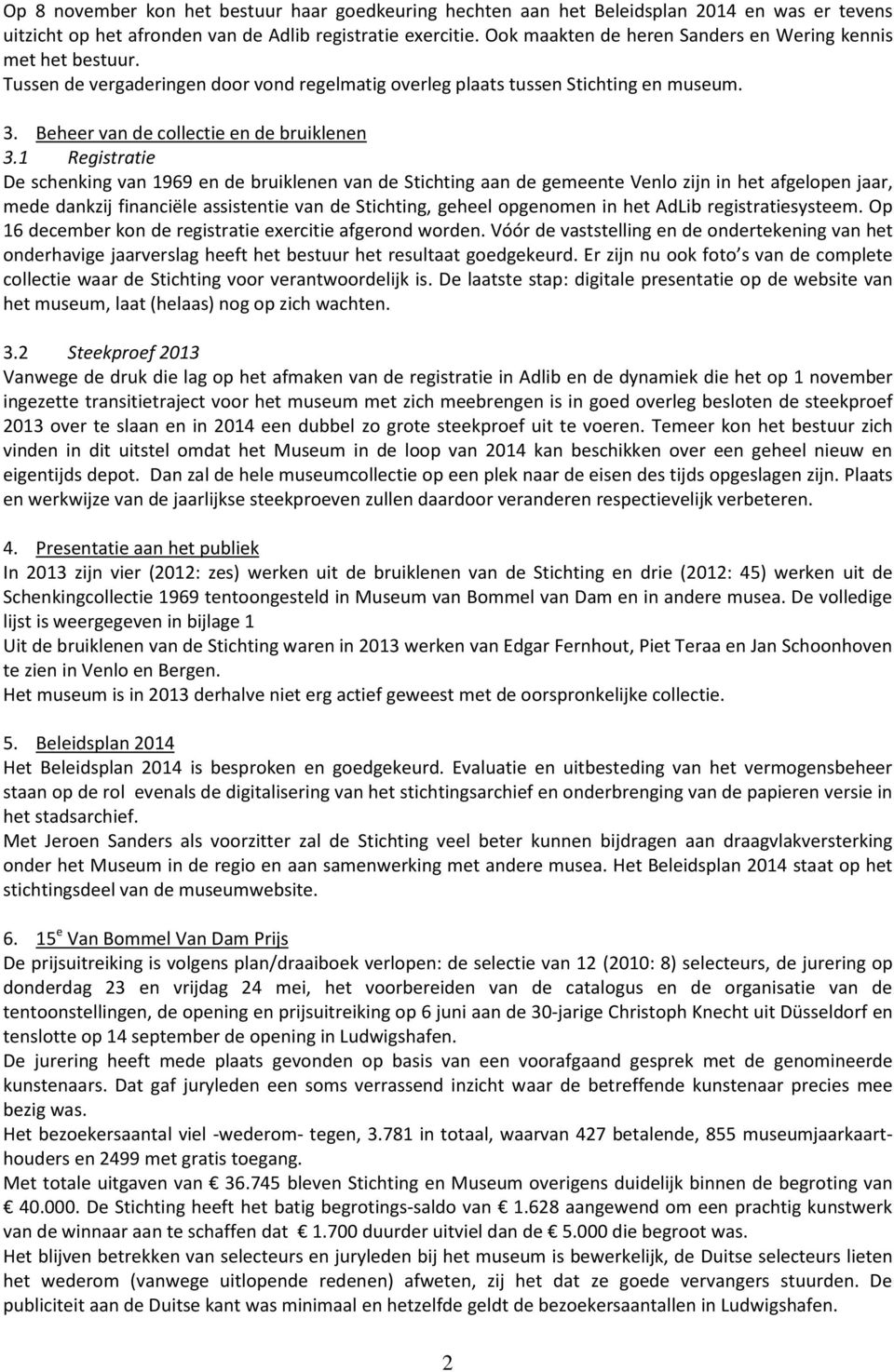 1 Registratie De schenking van 1969 en de bruiklenen van de Stichting aan de gemeente Venlo zijn in het afgelopen jaar, mede dankzij financiële assistentie van de Stichting, geheel opgenomen in het