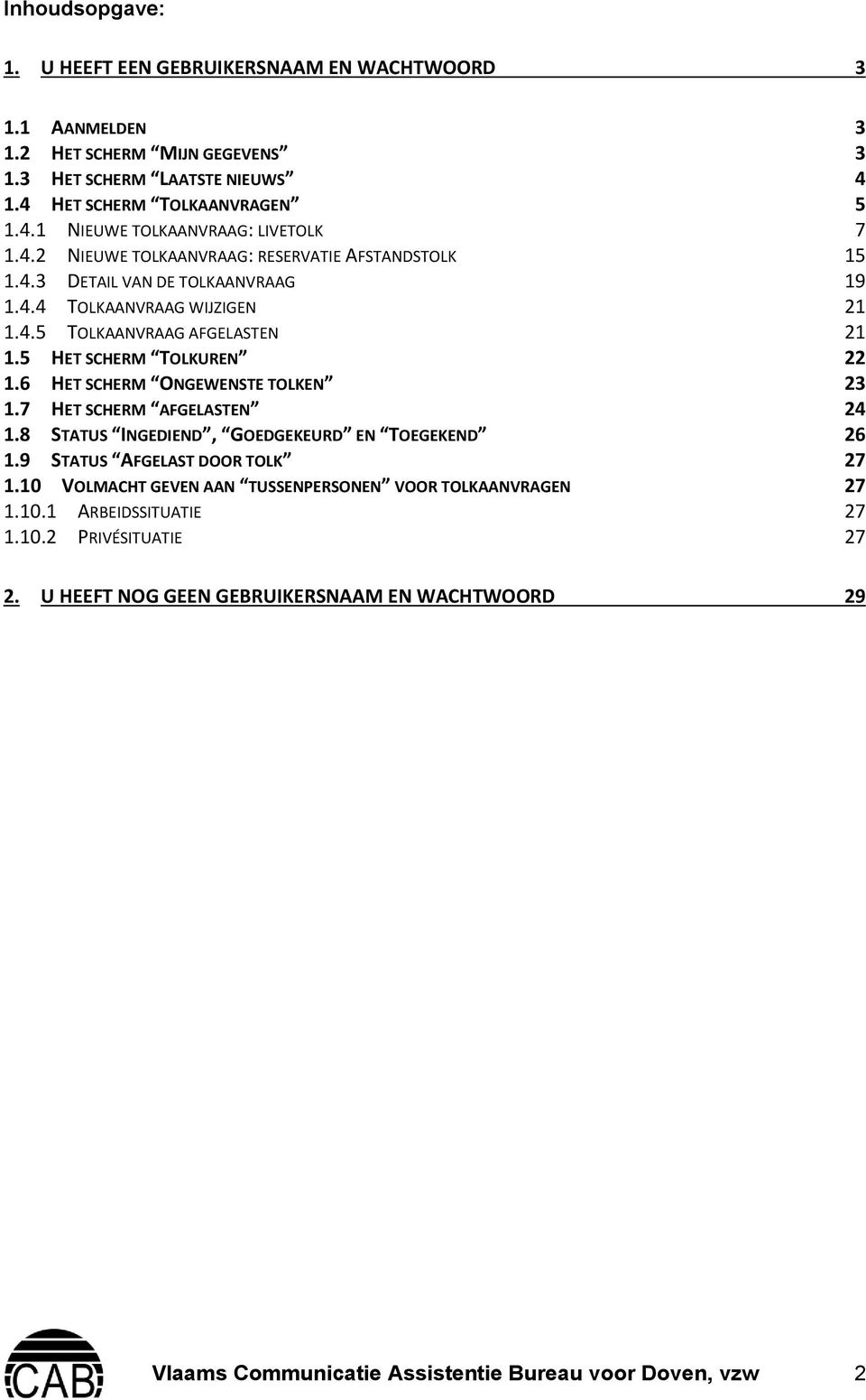 6 HET SCHERM ONGEWENSTE TOLKEN 23 1.7 HET SCHERM AFGELASTEN 24 1.8 STATUS INGEDIEND, GOEDGEKEURD EN TOEGEKEND 26 1.9 STATUS AFGELAST DOOR TOLK 27 1.