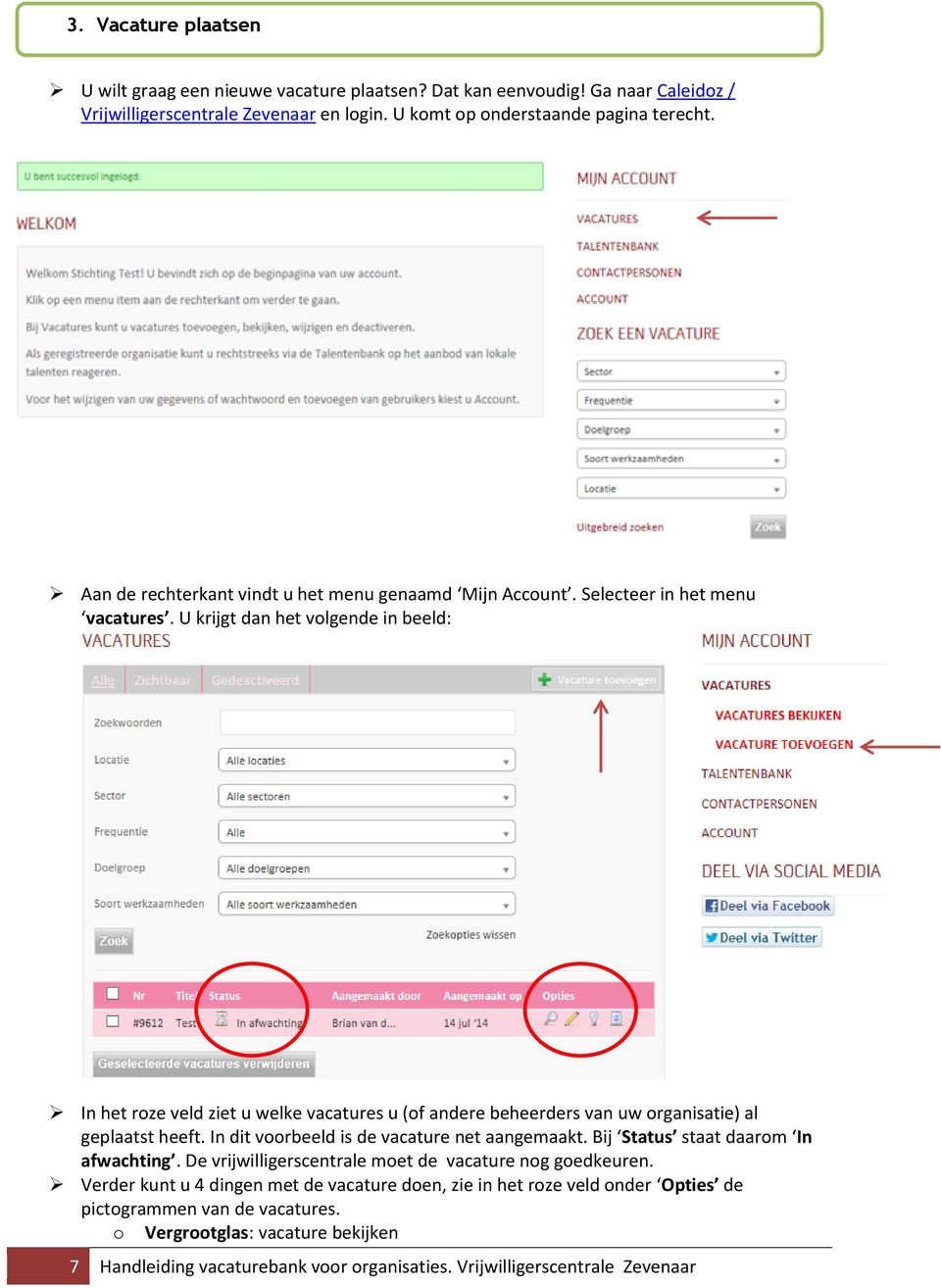 U krijgt dan het volgende in beeld: In het roze veld ziet u welke vacatures u (of andere beheerders van uw organisatie) al geplaatst heeft. In dit voorbeeld is de vacature net aangemaakt.