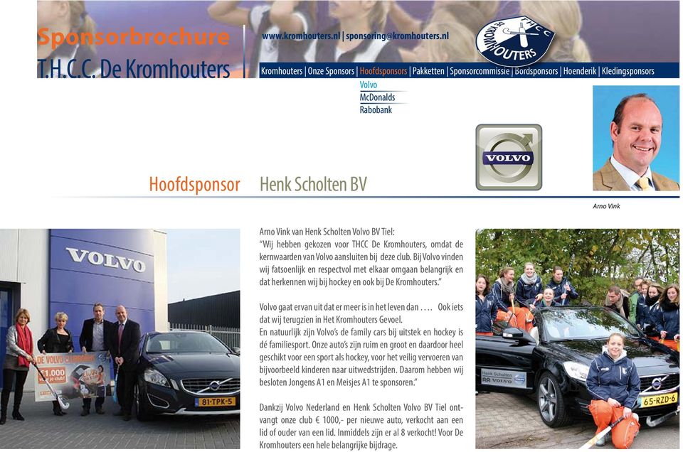 Bij Volvo vinden wij fatsoenlijk en respectvol met elkaar omgaan belangrijk en dat herkennen wij bij hockey en ook bij De Kromhouters. Volvo gaat ervan uit dat er meer is in het leven dan.