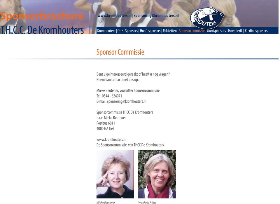 Neem dan contact met ons op: Mieke Beutener, voorzitter Sponsorcommissie Tel: 0344-624071 E-mail: sponsoring@kromhouters.