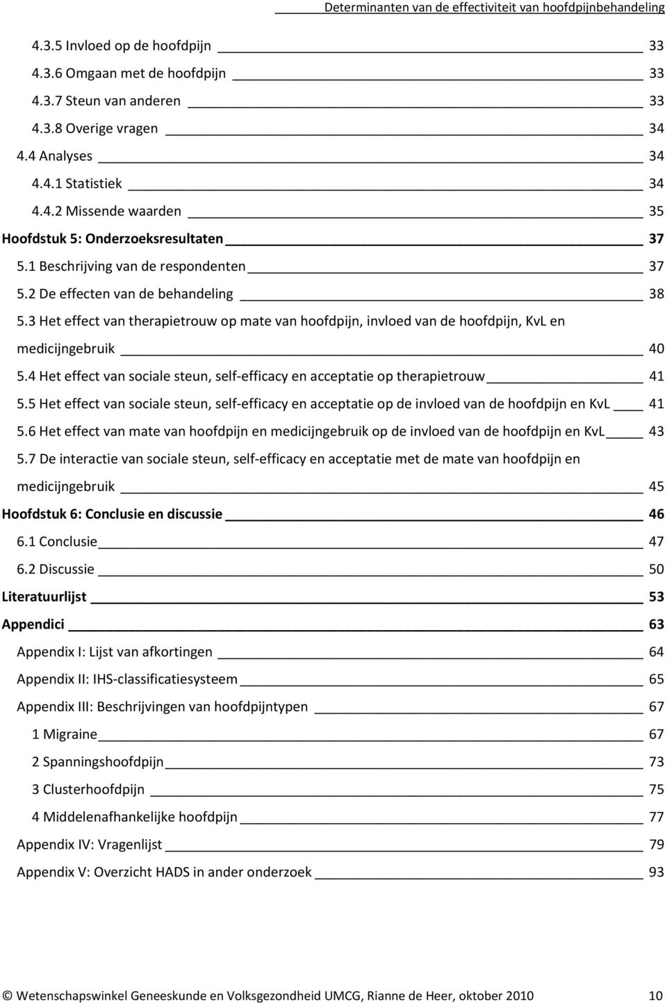 4 Het effect van sociale steun, self efficacy en acceptatie op therapietrouw 41 5.5 Het effect van sociale steun, self efficacy en acceptatie op de invloed van de hoofdpijn en KvL 41 5.