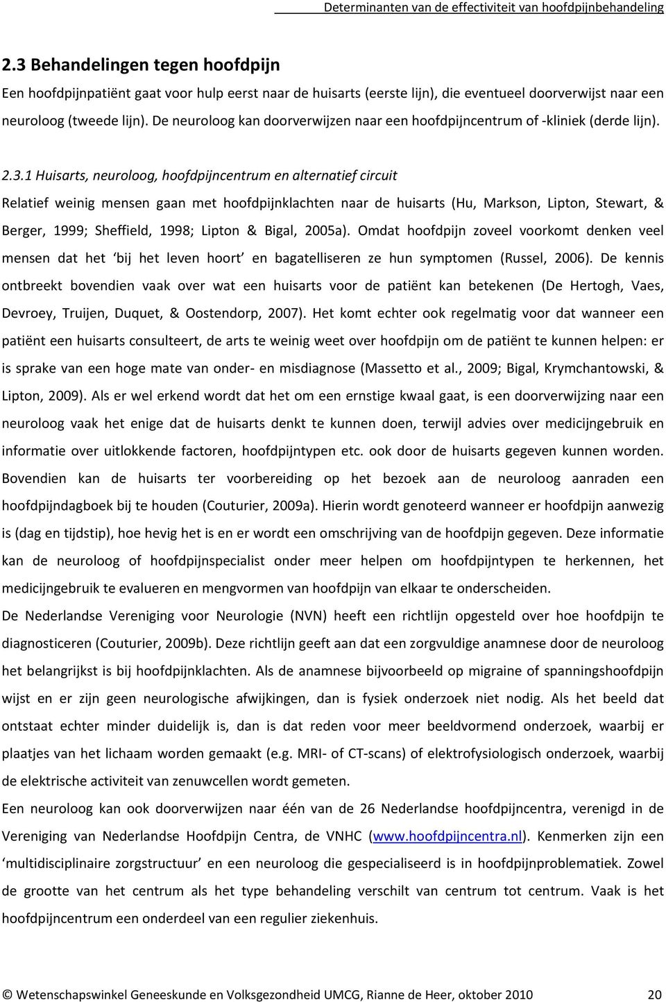 1 Huisarts, neuroloog, hoofdpijncentrum en alternatief circuit Relatief weinig mensen gaan met hoofdpijnklachten naar de huisarts (Hu, Markson, Lipton, Stewart, & Berger, 1999; Sheffield, 1998;