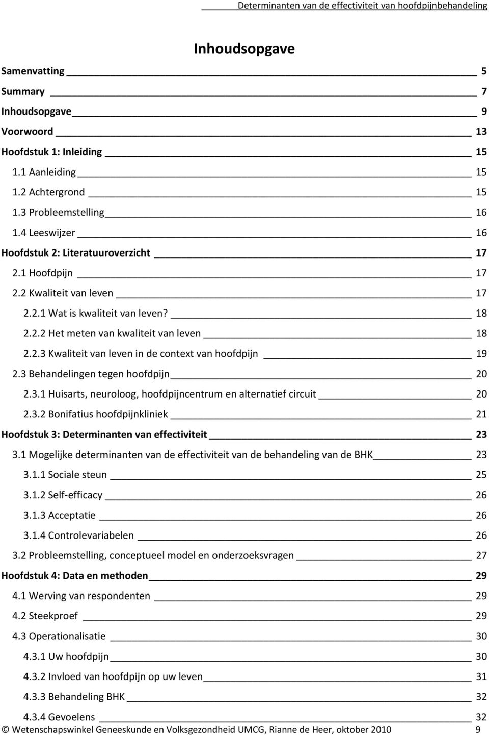 3 Behandelingen tegen hoofdpijn 20 2.3.1 Huisarts, neuroloog, hoofdpijncentrum en alternatief circuit 20 2.3.2 Bonifatius hoofdpijnkliniek 21 Hoofdstuk 3: Determinanten van effectiviteit 23 3.