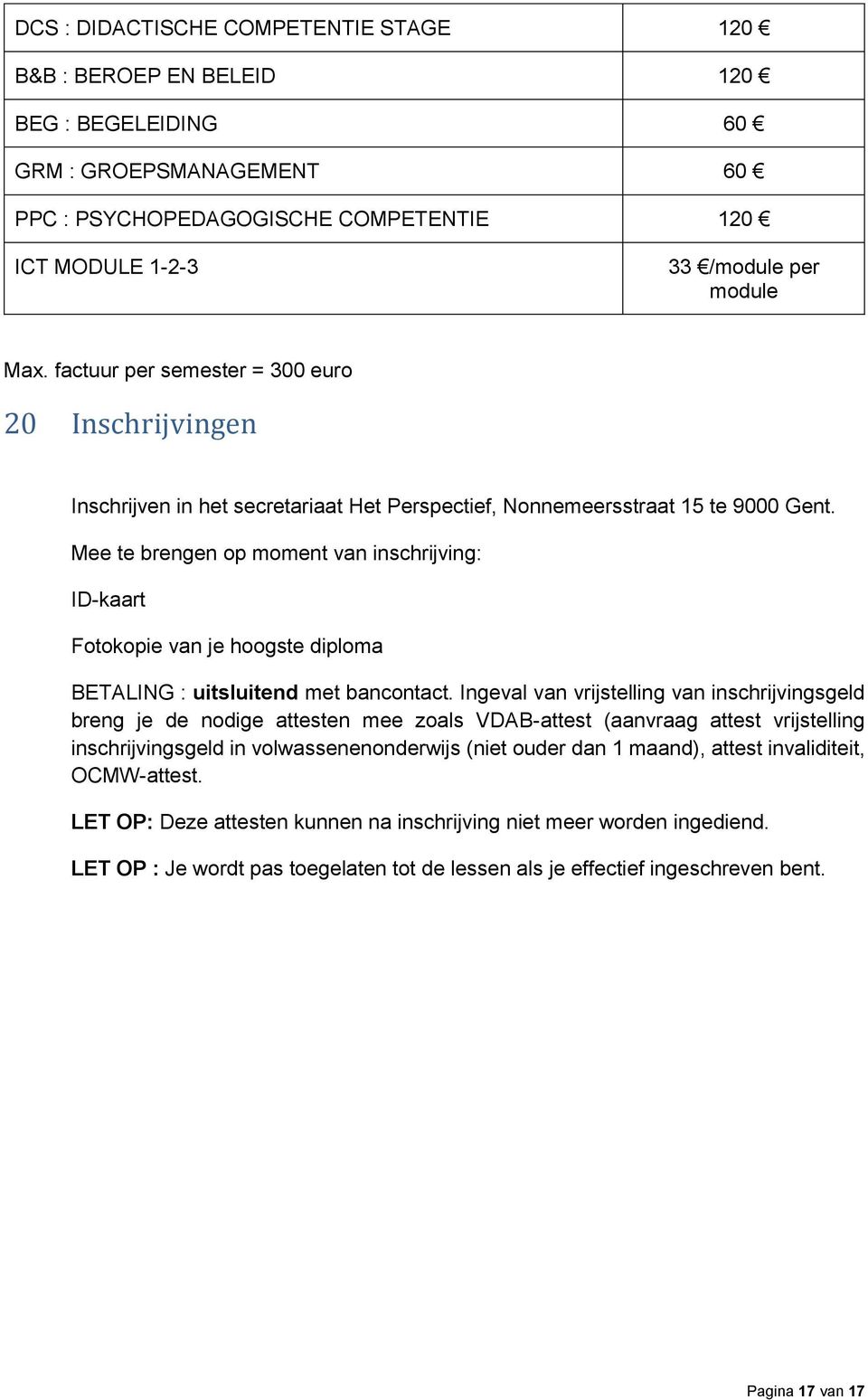 Mee te brengen op moment van inschrijving: ID-kaart Fotokopie van je hoogste diploma BETALING : uitsluitend met bancontact.