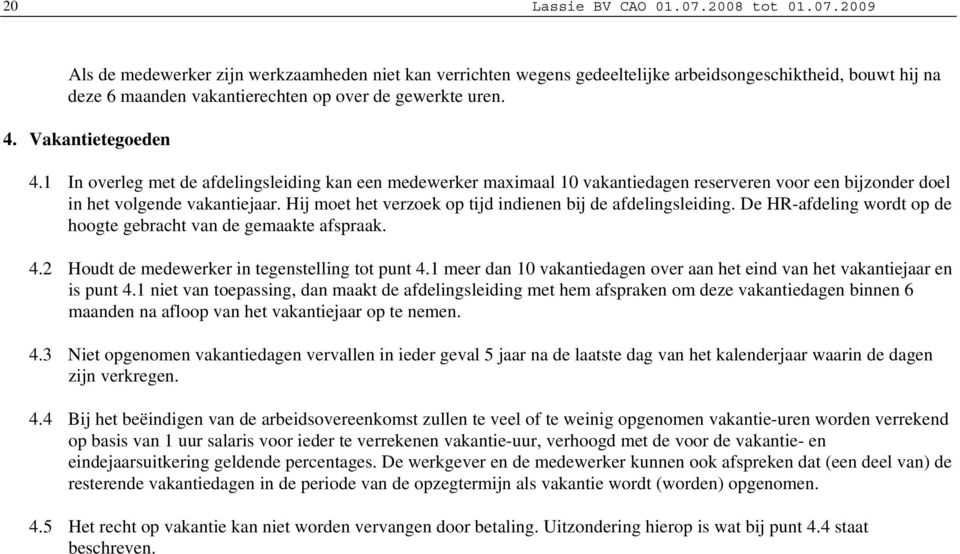 Hij moet het verzoek op tijd indienen bij de afdelingsleiding. De HR-afdeling wordt op de hoogte gebracht van de gemaakte afspraak. 4.2 Houdt de medewerker in tegenstelling tot punt 4.