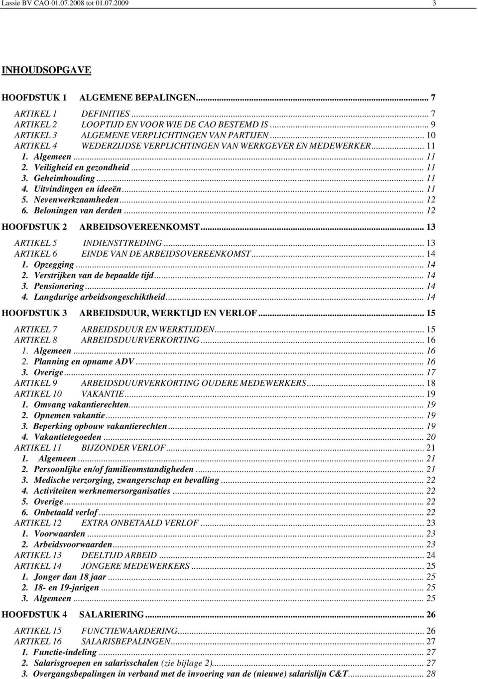 .. 11 4. Uitvindingen en ideeën... 11 5. Nevenwerkzaamheden... 12 6. Beloningen van derden... 12 HOOFDSTUK 2 ARBEIDSOVEREENKOMST... 13 ARTIKEL 5 INDIENSTTREDING.