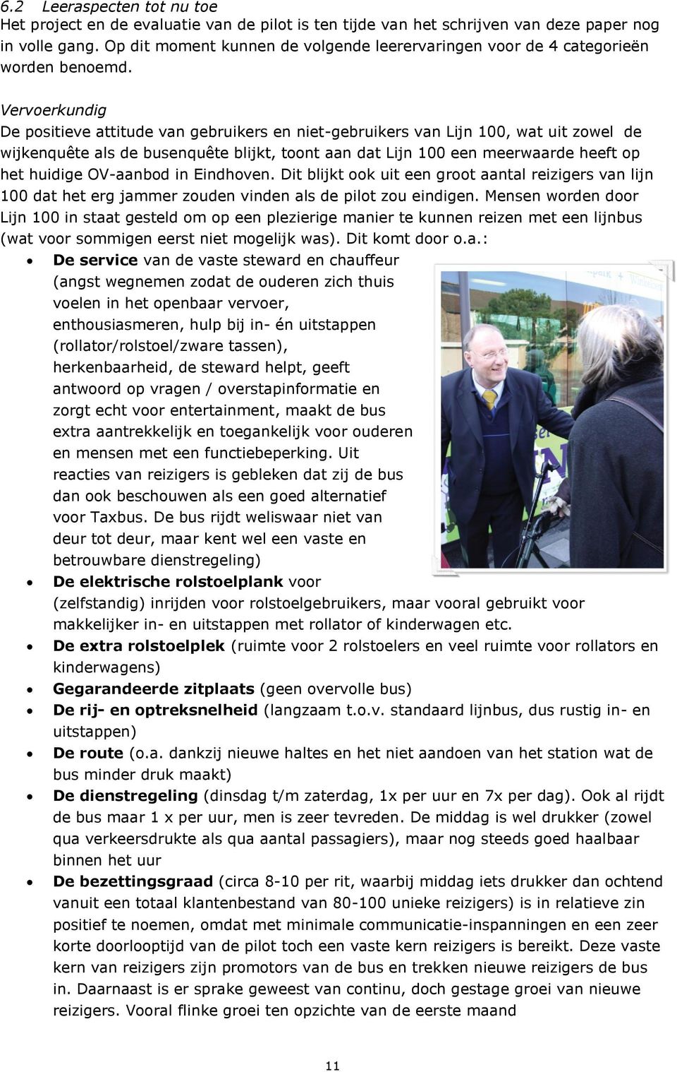 Vervoerkundig De positieve attitude van gebruikers en niet-gebruikers van Lijn 100, wat uit zowel de wijkenquête als de busenquête blijkt, toont aan dat Lijn 100 een meerwaarde heeft op het huidige