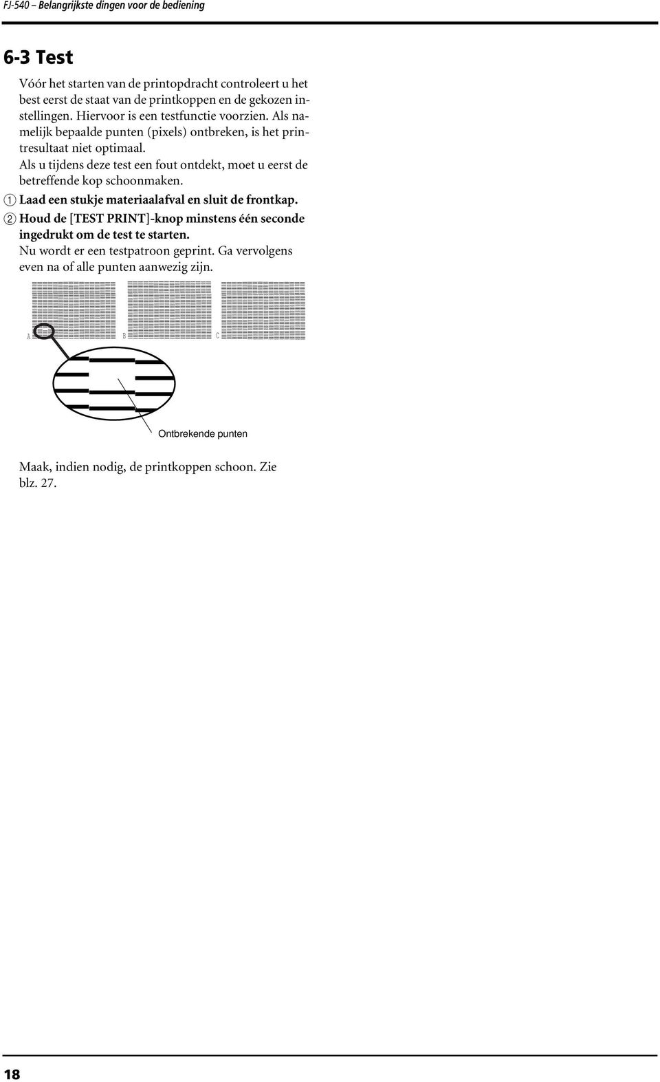 Als u tijdens deze test een fout ontdekt, moet u eerst de betreffende kop schoonmaken. A Laad een stukje materiaalafval en sluit de frontkap.