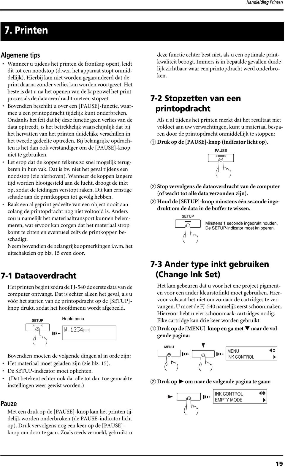 Bovendien beschikt u over een [PAUSE]-functie, waarmee u een printopdracht tijdelijk kunt onderbreken.