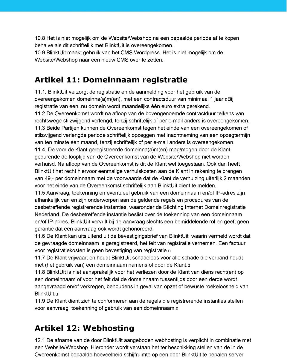 : Domeinnaam registratie 11.1. BlinktUit verzorgt de registratie en de aanmelding voor het gebruik van de overeengekomen domeinna(a)m(en), met een contractsduur van minimaal 1 jaar.