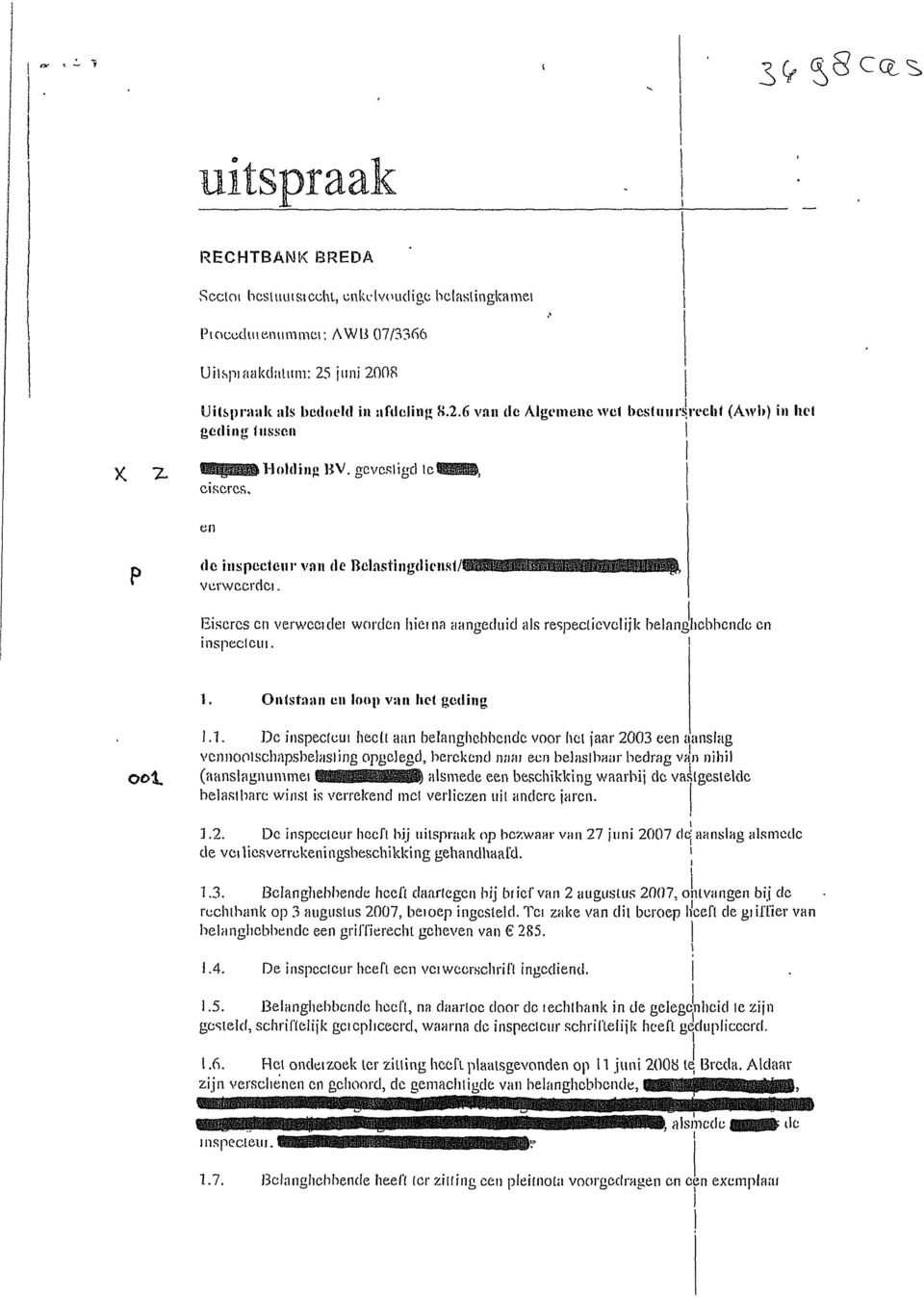 1. De inspeclcui heelt aan belanghebbende voor hel jaar 2003 een ; anslag vennootschapsbelasting opgelegd, berekend naai een belastbaar bedrag van nihil (aanslagnummei w^^p^^ffpfy alsmede een