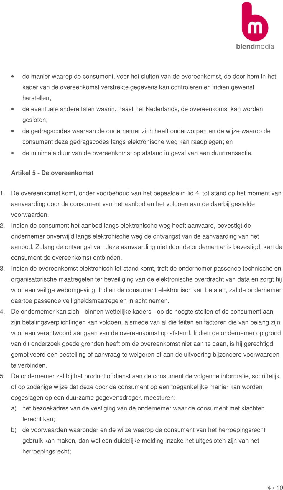 elektronische weg kan raadplegen; en de minimale duur van de overeenkomst op afstand in geval van een duurtransactie. Artikel 5 - De overeenkomst 1.