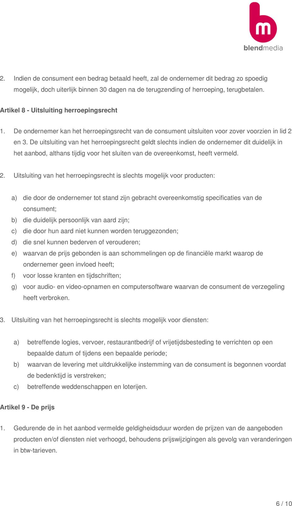 De uitsluiting van het herroepingsrecht geldt slechts indien de ondernemer dit duidelijk in het aanbod, althans tijdig voor het sluiten van de overeenkomst, heeft vermeld. 2.