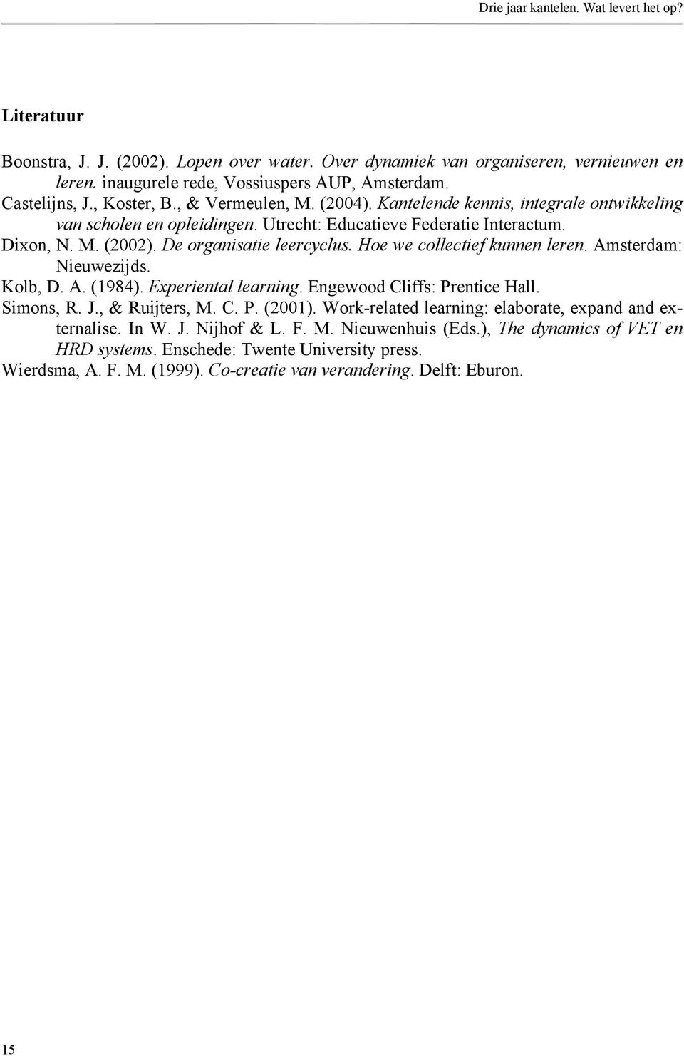 Hoe we collectief kunnen leren. Amsterdam: Nieuwezijds. Kolb, D. A. (1984). Experiental learning. Engewood Cliffs: Prentice Hall. Simons, R. J., & Ruijters, M. C. P. (2001).