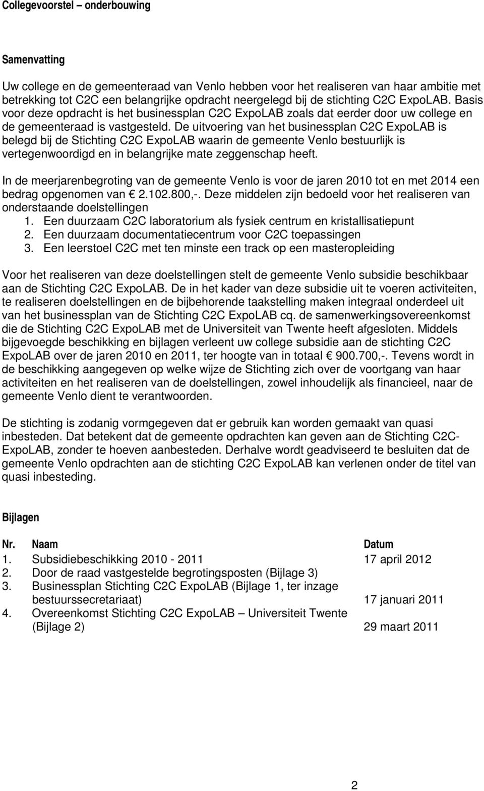 De uitvoering van het businessplan C2C ExpoLAB is belegd bij de Stichting C2C ExpoLAB waarin de gemeente Venlo bestuurlijk is vertegenwoordigd en in belangrijke mate zeggenschap heeft.