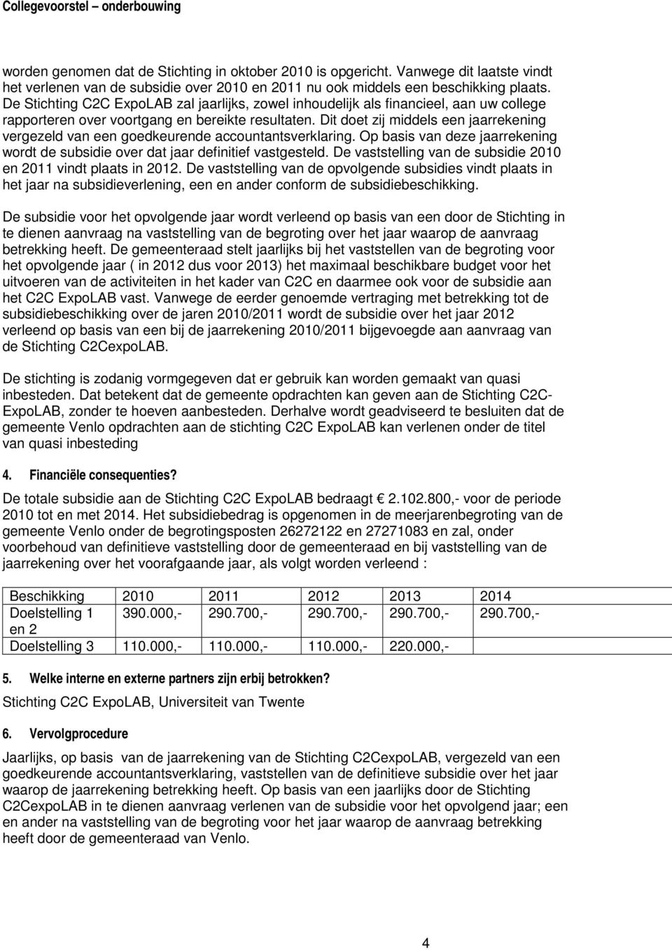 Dit doet zij middels een jaarrekening vergezeld van een goedkeurende accountantsverklaring. Op basis van deze jaarrekening wordt de subsidie over dat jaar definitief vastgesteld.