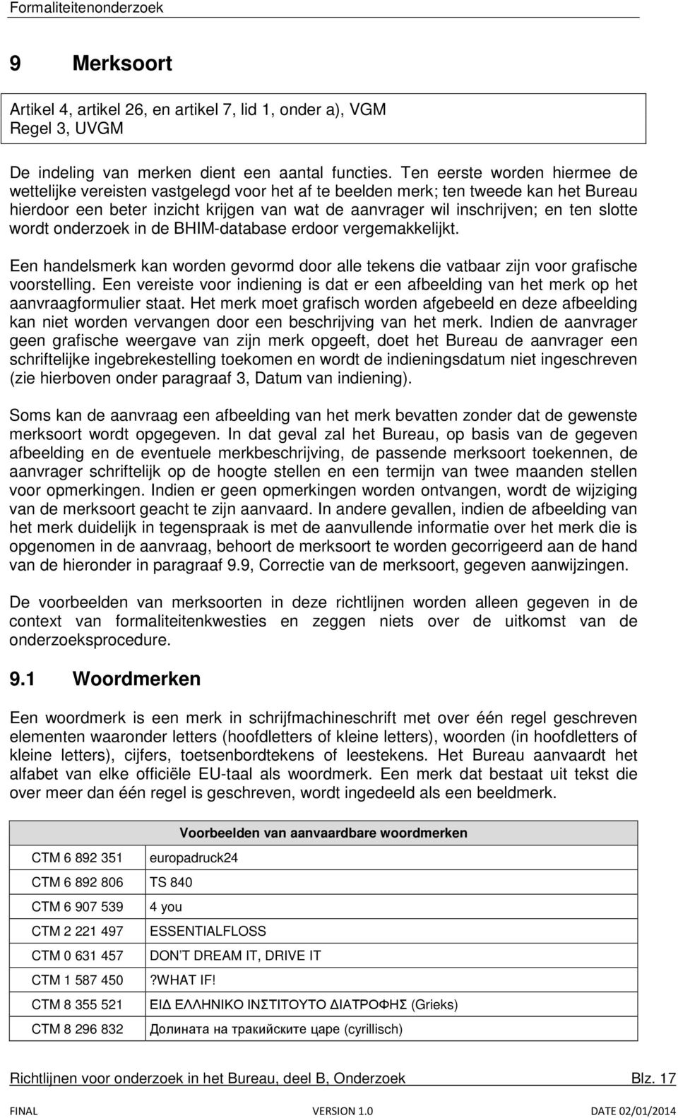 slotte wordt onderzoek in de BHIM-database erdoor vergemakkelijkt. Een handelsmerk kan worden gevormd door alle tekens die vatbaar zijn voor grafische voorstelling.