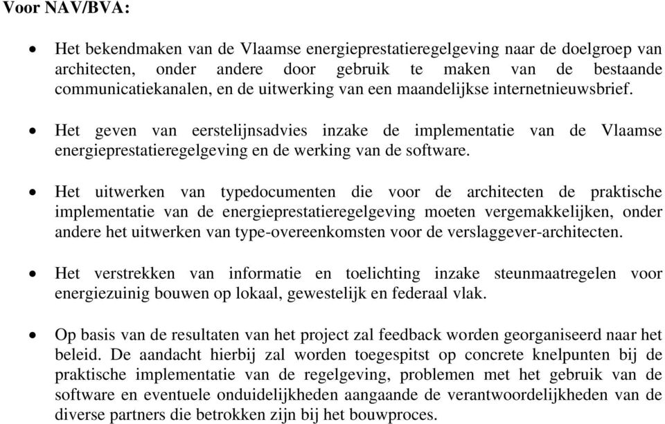 Het uitwerken van typedocumenten die voor de architecten de praktische implementatie van de energieprestatieregelgeving moeten vergemakkelijken, onder andere het uitwerken van type-overeenkomsten