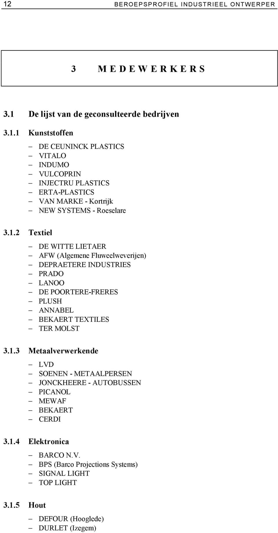 1.3 Metaalverwerkende LVD SOENEN - METAALPERSEN JONCKHEERE - AUTOBUSSEN PICANOL MEWAF BEKAERT CERDI 3.1.4 Elektronica 3.1.5 Hout BARCO N.V. BPS (Barco Projections Systems) SIGNAL LIGHT TOP LIGHT DEFOUR (Hooglede) DURLET (Izegem)