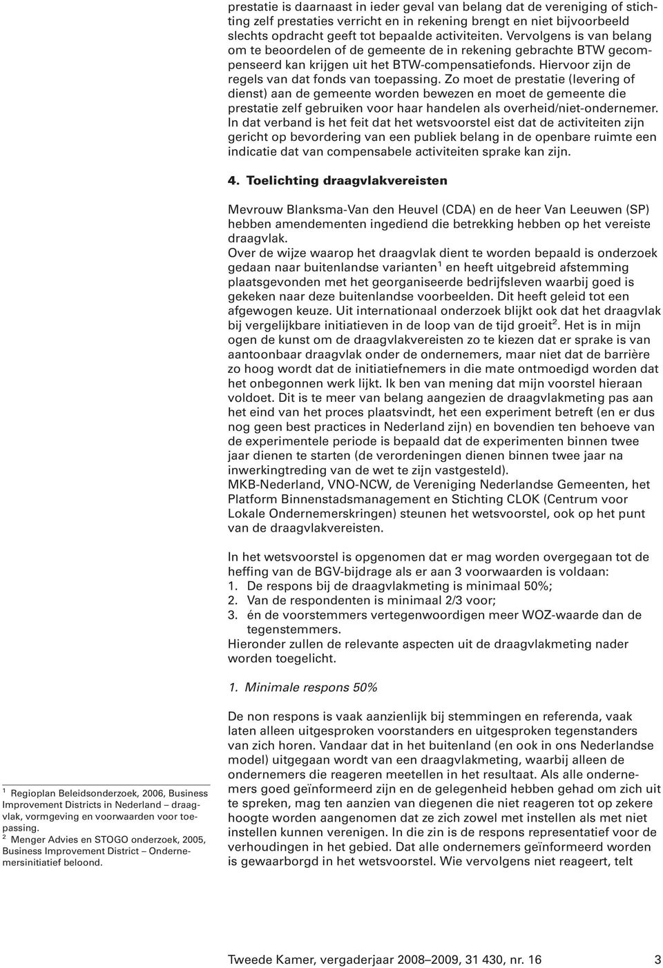 Zo moet de prestatie (levering of dienst) aan de gemeente worden bewezen en moet de gemeente die prestatie zelf gebruiken voor haar handelen als overheid/niet-ondernemer.