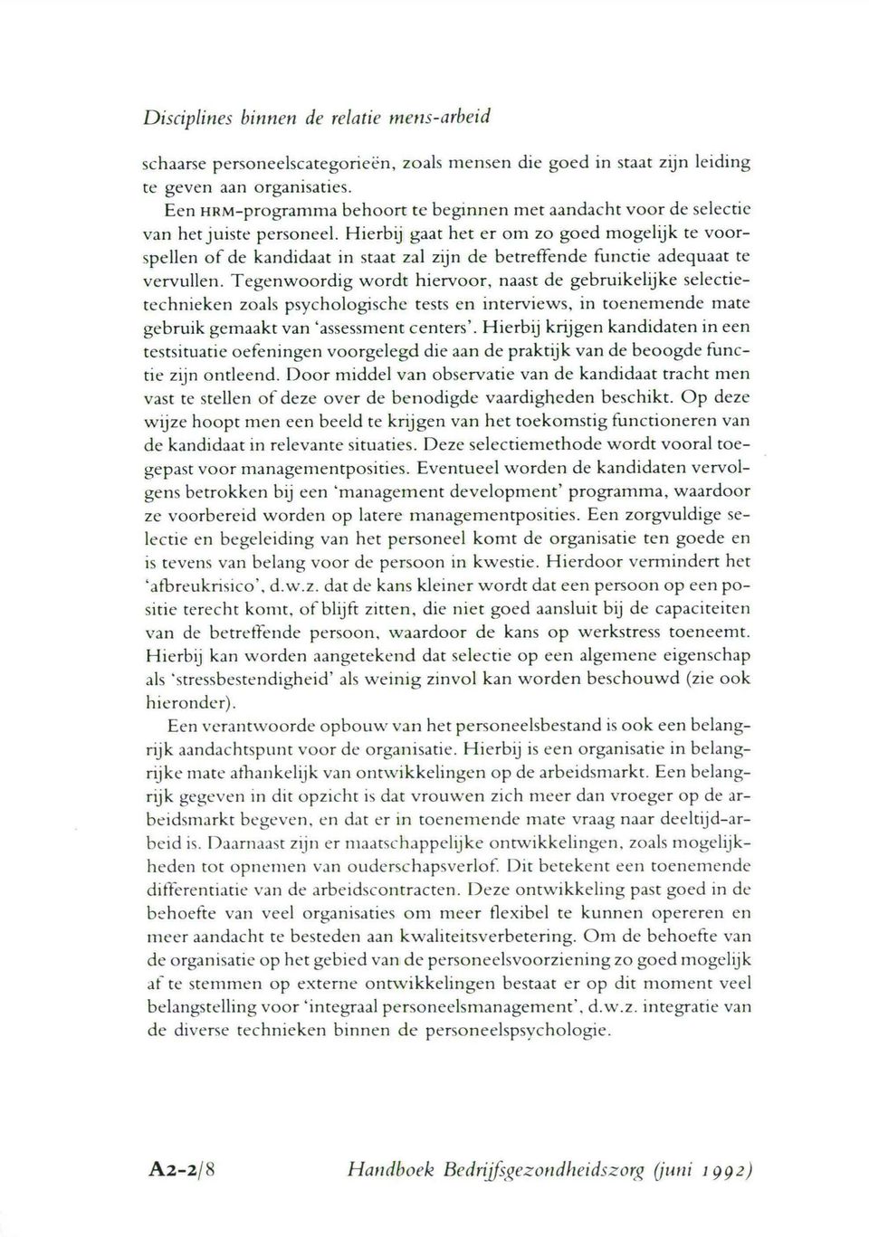 Hierbij gaat het er om zo goed mogelijk te voorspellen of de kandidaat in staat zal zijn de betret~ende functie adequaat te vervullen.