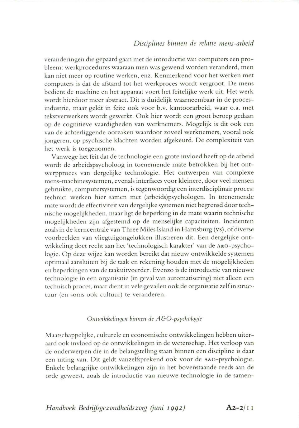 Het werk wordt hierdoor meer abstract. Dit is duidelijk waarneembaar in de procesindustrie, maar geldt in feite ook voor b.v. kantoorarbeid, waar o.a. met tekstver-werkers wordt gewerkt.