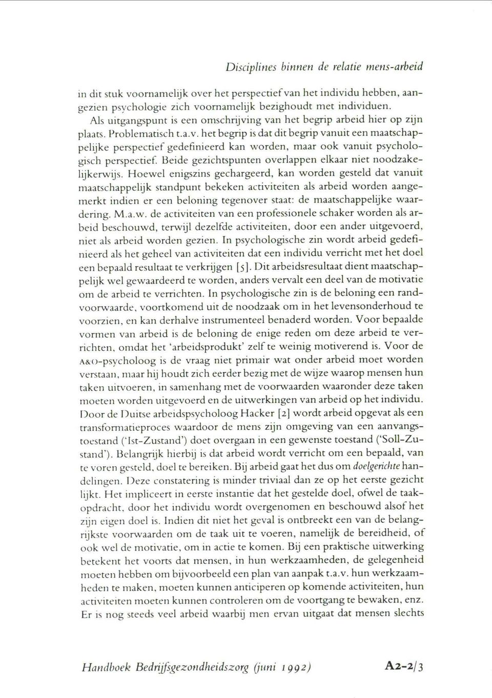 ng van het begrip arbeid hier op zijn plaats. I'roblematisch t.a.v. het begrip is dat dit begrip vanuit een maatschappelijke perspectief gedetïnieerd kan worden, maar ook vanuit psycholo~nsch