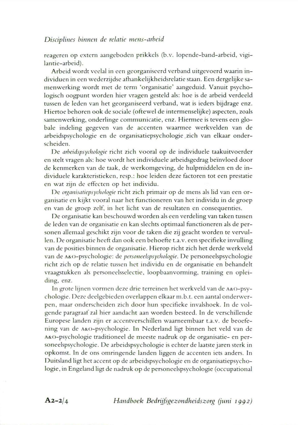 Vanuit psychologisch oos,~punt worden hier vragen gesteld als: hoe is de arbeid verdeeld tussen de Ieden van het georganiseerd verband, wat is ieders bijdrage enz.