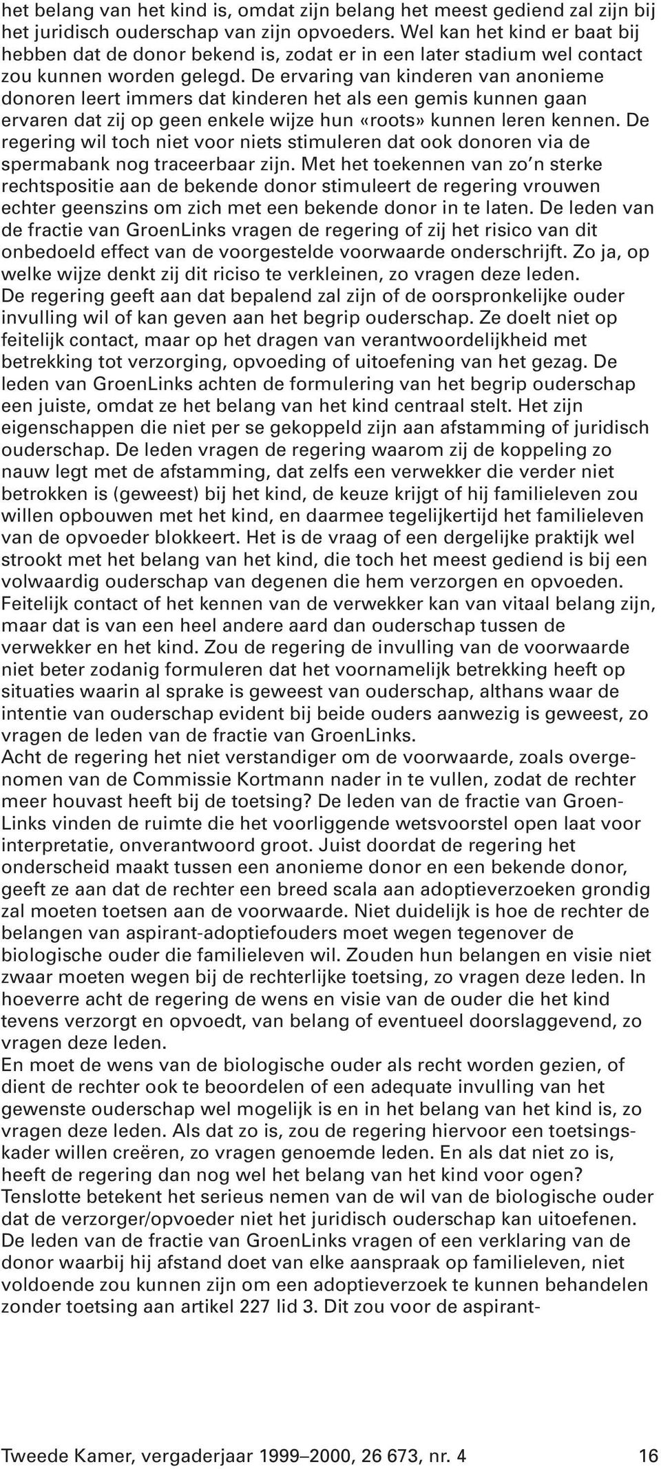 De ervaring van kinderen van anonieme donoren leert immers dat kinderen het als een gemis kunnen gaan ervaren dat zij op geen enkele wijze hun «roots» kunnen leren kennen.