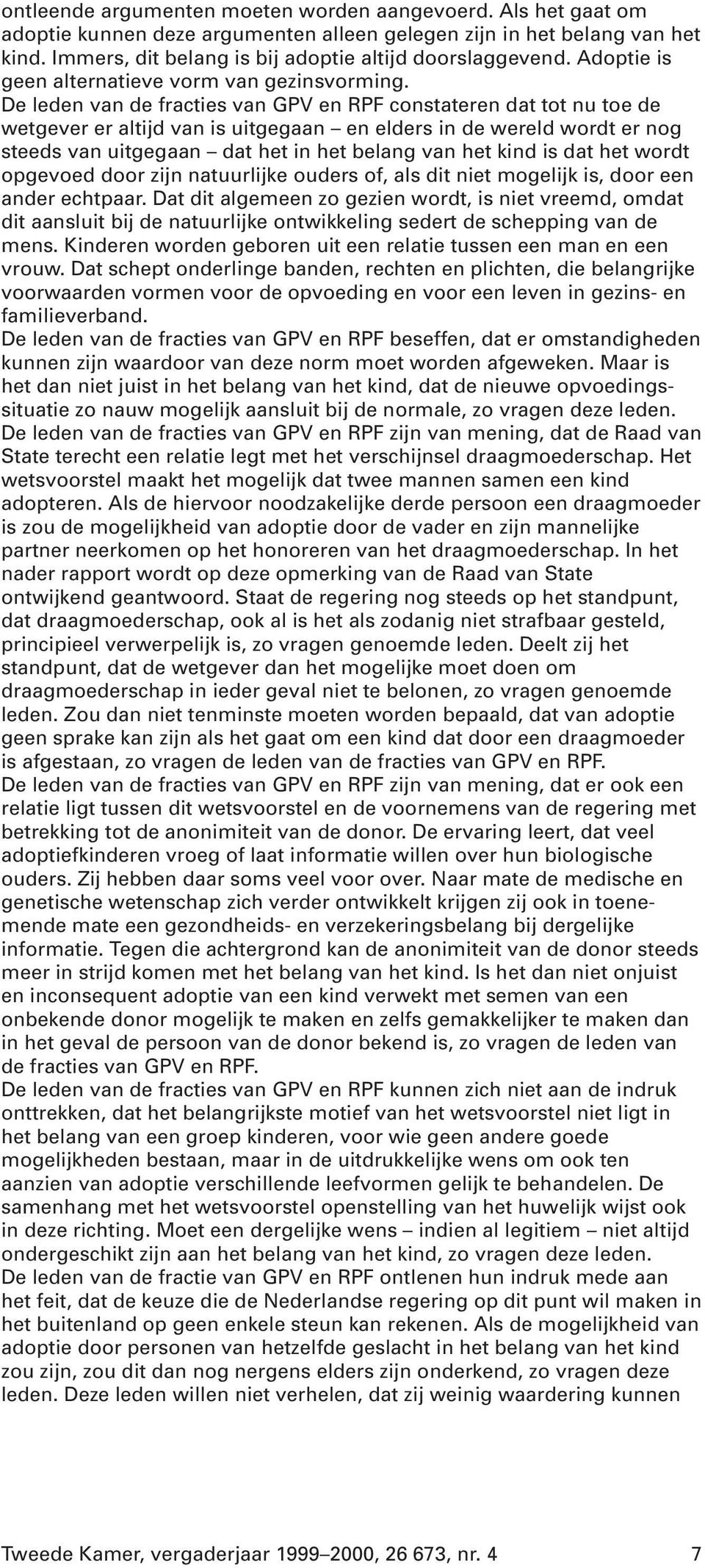 De leden van de fracties van GPV en RPF constateren dat tot nu toe de wetgever er altijd van is uitgegaan en elders in de wereld wordt er nog steeds van uitgegaan dat het in het belang van het kind