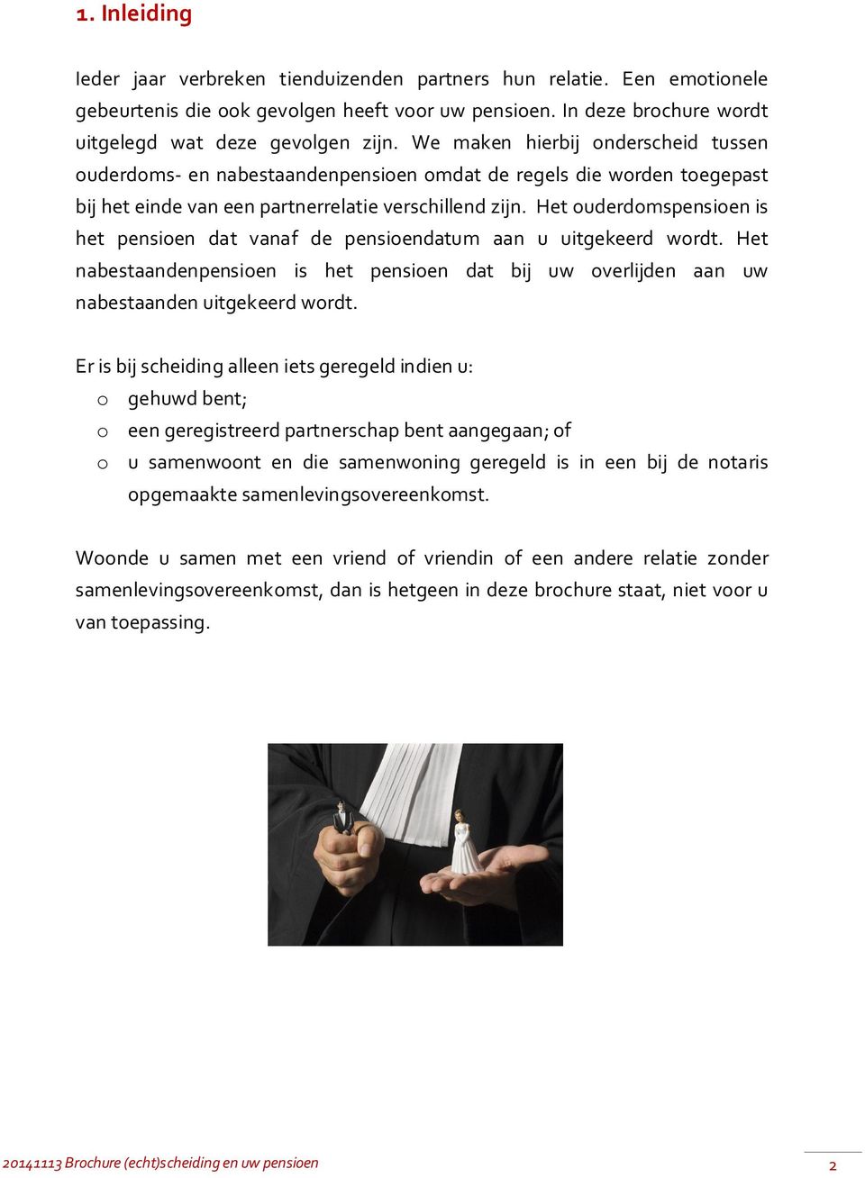 Het ouderdomspensioen is het pensioen dat vanaf de pensioendatum aan u uitgekeerd wordt. Het nabestaandenpensioen is het pensioen dat bij uw overlijden aan uw nabestaanden uitgekeerd wordt.