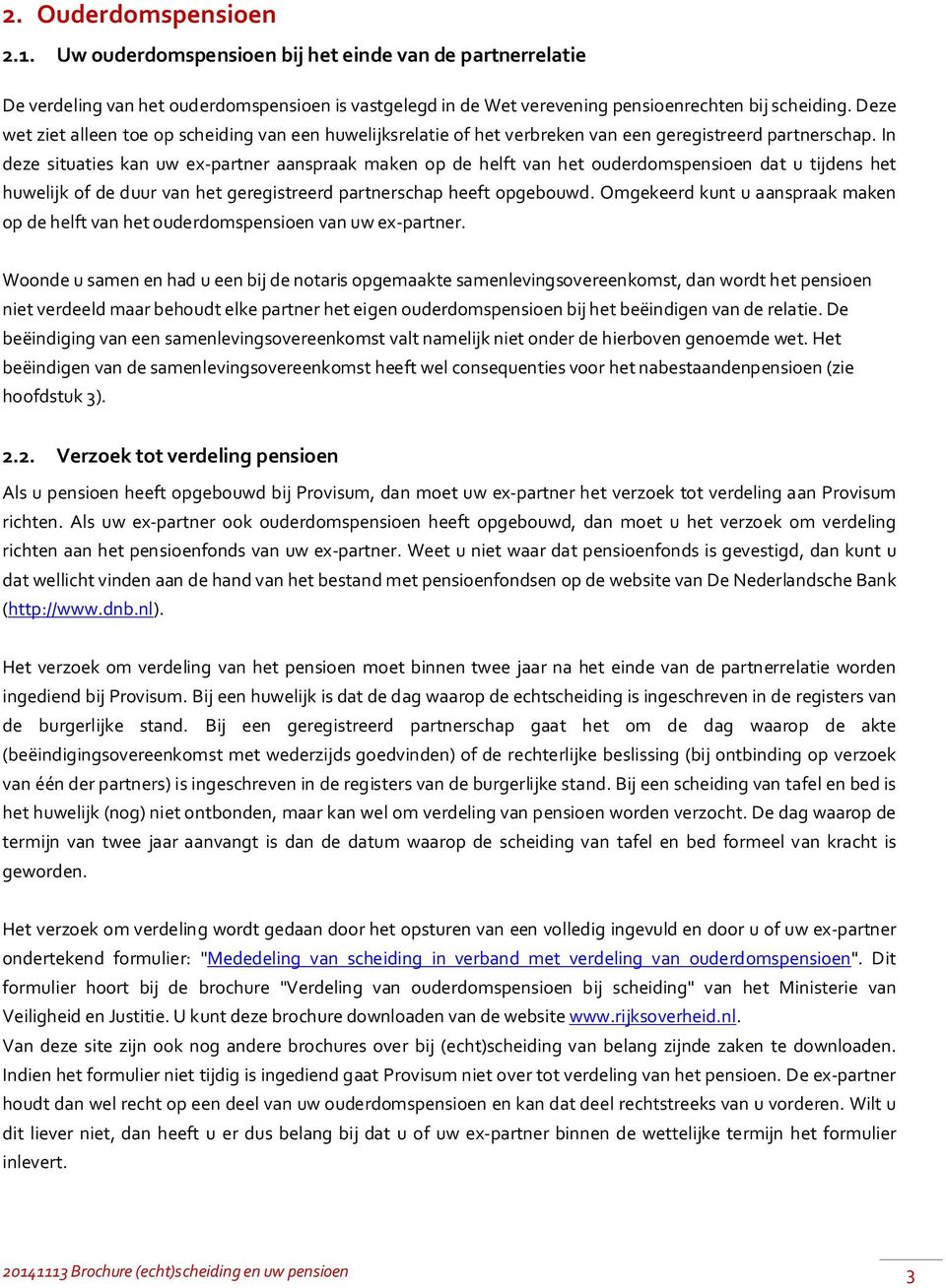 In deze situaties kan uw ex partner aanspraak maken op de helft van het ouderdomspensioen dat u tijdens het huwelijk of de duur van het geregistreerd partnerschap heeft opgebouwd.