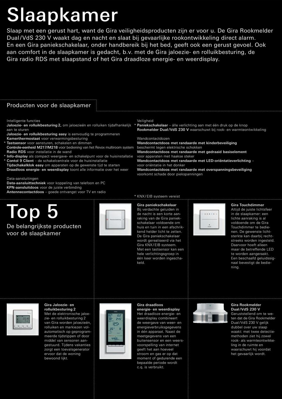 el. Ook aan comfort in de slaapkamer is gedacht, b.v. met de Gira jaloezie- en rolluikbesturing, de Gira radio RDS met slaapstand of het Gira draadloze energie- en weerdisplay.