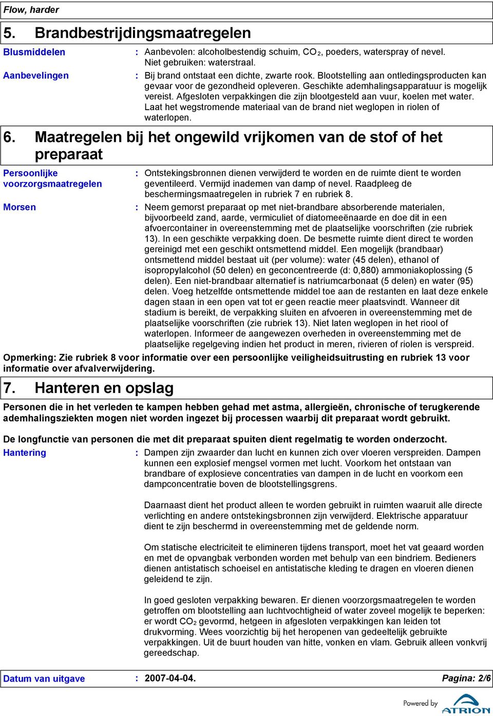 Afgesloten verpakkingen die zijn blootgesteld aan vuur, koelen met water. Laat het wegstromende materiaal van de brand niet weglopen in riolen of waterlopen. 6.