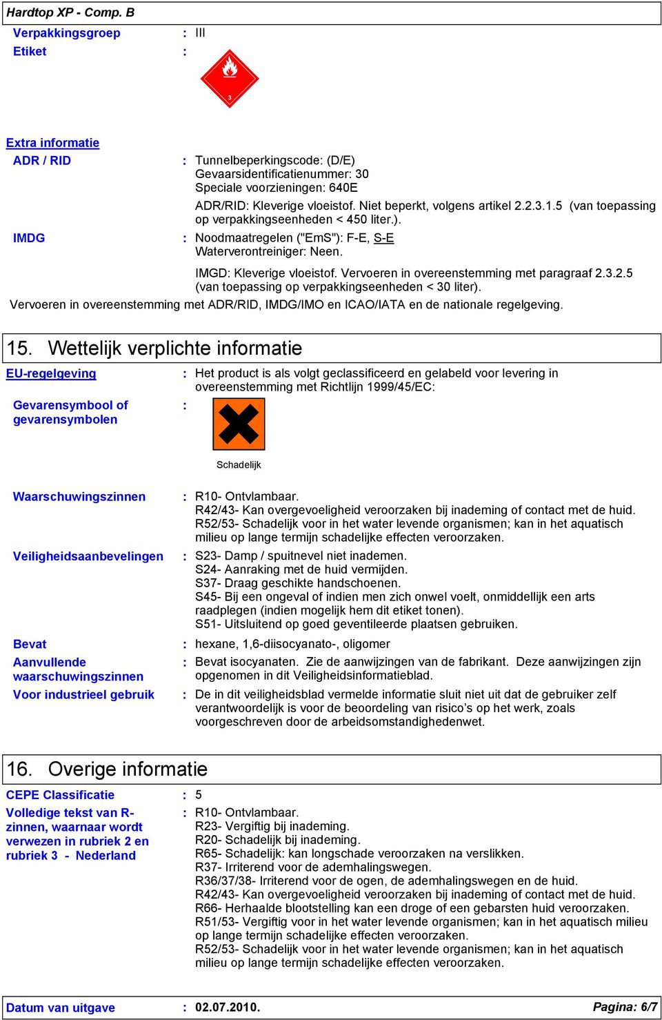 Vervoeren in overeenstemming met paragraaf 2.3.2.5 (van toepassing op verpakkingseenheden < 30 liter). Vervoeren in overeenstemming met ADR/RID, IMDG/IMO en ICAO/IATA en de nationale regelgeving. 15.